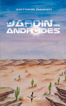 Couverture du livre « Le jardin des androïdes » de Antoine Rabier aux éditions Francois Baudez