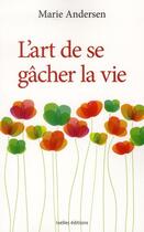 Couverture du livre « L'art de se gâcher la vie » de Marie Andersen aux éditions Ixelles