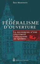 Couverture du livre « Le fédéralisme d'ouverture ; la recherche d'une légitimité canadienne au Québec » de Eric Montpetit aux éditions Pu Du Septentrion