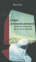 Couverture du livre « L'objet communicationnel ; présence réinventée de la chose absente » de Max Poty aux éditions Ovadia