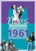 Couverture du livre « Nous, les enfants de : 1961 ; de la naissance à l'âge adulte » de Pierre Barrot aux éditions Wartberg
