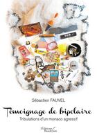 Couverture du livre « Témoignage de bipolaire ; tribulations d'un monaco agressif » de Sebastien Fauvel aux éditions Baudelaire