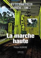 Couverture du livre « Il m'a été donné d'aller à Corinthe t.2 ; La marche haute » de Philippe Saubadine aux éditions Verone