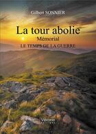 Couverture du livre « La tour abolie ; mémorial ; le temps de la guerre » de Gilbert Sonnier aux éditions Verone