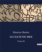 Couverture du livre « LE CULTE DU MOI : Tome III » de Maurice Barres aux éditions Culturea