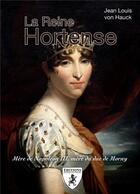 Couverture du livre « La reine Hortense : Mère de Napoléon III, mère du duc de Morny » de Jean Louis Von Hauck aux éditions Hugues De Chivre