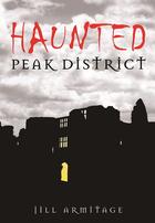 Couverture du livre « Haunted Peak District » de Armitage Jill aux éditions History Press Digital