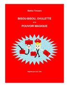 Couverture du livre « Bisou-Bisou, Ovulette et lePouvoir magique » de Timzara Bakka aux éditions Lulu