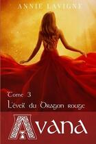 Couverture du livre « Avana Tome 3 : L'éveil du dragon rouge » de Annie Lavigne aux éditions Annie Lavigne