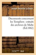 Couverture du livre « Documents concernant les Templiers : extraits des archives de Malte (Éd.1882) » de Delaville Le Roulx J aux éditions Hachette Bnf