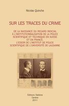 Couverture du livre « Sur les traces du crime ; de la naissance du regard indicial à l'institutionnalisation de la police scientifique et technique en Suisse et en France ; l'essor de l'institu de police scientifique de l'université de Lausanne » de Nicolas Quinche aux éditions Slatkine