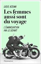 Couverture du livre « Les femmes aussi sont du voyage ; l'émancipation par le départ » de Azema Lucie aux éditions Flammarion