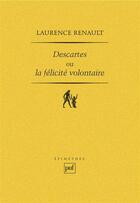 Couverture du livre « Descartes ou la félicité volontaire » de Laurence Renault aux éditions Puf