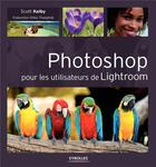 Couverture du livre « Photoshop pour les utilisateurs de Lightroom » de Scott Kelby aux éditions Eyrolles