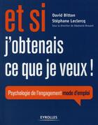 Couverture du livre « Et si j'obtenais ce que je veux ! » de David Bitton et Stéphane Leclercq aux éditions Eyrolles