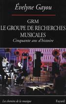 Couverture du livre « Le groupe de recherches musicales » de Evelyne Gayou aux éditions Fayard