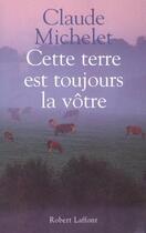 Couverture du livre « Cette terre est toujours la vôtre » de Claude Michelet aux éditions Robert Laffont