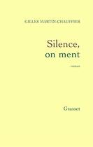 Couverture du livre « Silence, on ment » de Gilles Martin-Chauffier aux éditions Grasset Et Fasquelle