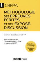 Couverture du livre « Méthodologie des épreuves écrites et de l'exposé-discussion ; CRFPA, examen national (édition 2018) » de  aux éditions Lgdj