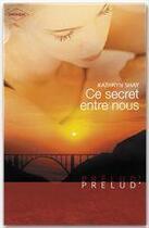 Couverture du livre « Ce secret entre nous » de Kathryn Shay aux éditions Harlequin