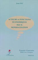 Couverture du livre « Acteurs et fonctions economiques dans la mondialisation » de Jean Fau aux éditions Editions L'harmattan