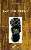 Couverture du livre « La griserie de l'ipéca » de Garnier Max aux éditions Editions L'harmattan