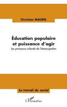 Couverture du livre « Éducation populaire et puissance d'agir ; les processus culturels de l'émancipation » de Christian Maurel aux éditions L'harmattan