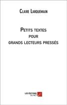 Couverture du livre « Petits textes pour grands lecteurs pressés » de Claire Larquemain aux éditions Editions Du Net