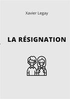 Couverture du livre « La résignation » de Xavier Legay aux éditions Books On Demand
