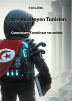 Couverture du livre « Force du citoyen Tunisien : Construisons l'avenir par nos actions » de Fares Zlitni aux éditions Books On Demand