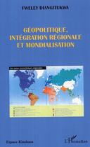 Couverture du livre « Géopolitique, intégration régionale et mondialisation » de Fweley Diangitukwa aux éditions Editions L'harmattan