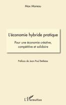 Couverture du livre « L'économie hybride pratique ; pour une économie créative, compétitive et solidaire » de Max Moreau aux éditions Editions L'harmattan