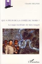 Couverture du livre « Qui a peur de la Corée du nord ? ; la saga nucléaire de Kim Jong-Il » de Claude Helper aux éditions Editions L'harmattan