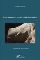 Couverture du livre « Fondation de la civilisation marchande » de Philippe Riviale aux éditions L'harmattan