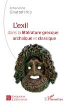 Couverture du livre « L'exil dans la littérature grecque archaïque et classique » de Gouttefarde Amandine aux éditions L'harmattan