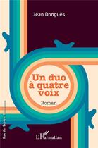 Couverture du livre « Un duo à quatre voix » de Jean Dongues aux éditions L'harmattan