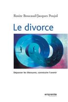 Couverture du livre « Le divorce ; dépasser les blessures, construire l'avenir » de Jacques Poujol et Rosite Boucaud aux éditions Empreinte Temps Present