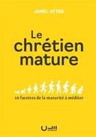 Couverture du livre « Le chrétien mature : 10 facettes de la maturité à méditer » de Jamel Attar aux éditions Editions Cle