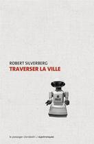 Couverture du livre « Traverser la ville » de Robert Silverberg aux éditions Le Passager Clandestin