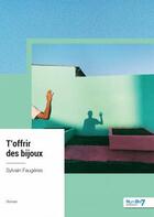 Couverture du livre « T'offrir des bijoux » de Sylvain Faugeres aux éditions Nombre 7