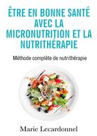 Couverture du livre « Être en bonne santé avec la micronutrition et la nutrithérapie : méthode complète de nutrithérapie » de Marie Lecardonnel aux éditions Samarkand