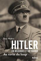 Couverture du livre « Hitler en Belgique et en France : au ravin du loup » de Rene Mathot aux éditions Editions Racine