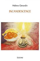 Couverture du livre « Incandescence » de Helene Gerardin aux éditions Edilivre