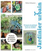 Couverture du livre « Jardinier urbain ; 50 leçons de jardinage faciles et ludiques pour les citadins » de Thibaut Schepman aux éditions Marabout