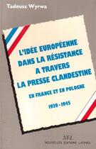 Couverture du livre « L'idée européenne dans la Résistance à travers la presse clandestine en France et en Pologne ; 1939-1945 » de Tadeusz Wyrwa aux éditions Nel