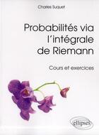 Couverture du livre « Probabilites via l integrale de riemann » de Suquet Charles aux éditions Ellipses