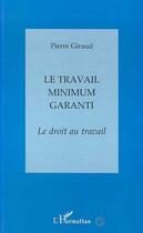 Couverture du livre « LE TRAVAIL MINIMUM GARANTI : Le droit au travail » de Pierre Giraud aux éditions L'harmattan