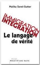 Couverture du livre « Immigration-intégration ; le langage de vérité » de Malika Sorel-Sutter aux éditions Fayard/mille Et Une Nuits