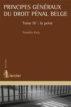 Couverture du livre « Principes généraux du droit pénal belge Tome 4 ; la peine » de Franklin Kuty aux éditions Larcier