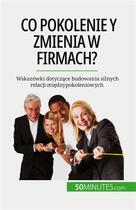 Couverture du livre « Co pokolenie Y zmienia w firmach? : Wskazówki dotycz?ce budowania silnych relacji mi?dzypokoleniowych » de Pierre Latour aux éditions 50minutes.com